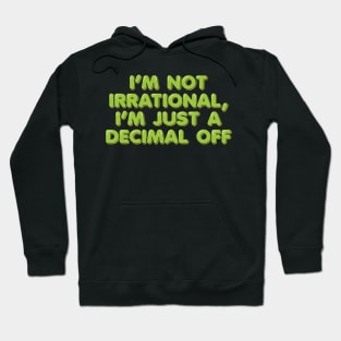 I'm Not Irrational, I'm Just a Decimal Off Hoodie